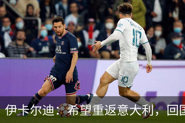 伊卡尔迪：希望重返意大利，回国米会很特别