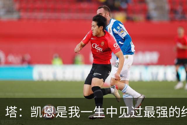 塔：凯恩是我一生中见过最强的终结者；哈弗茨至今仍被低估