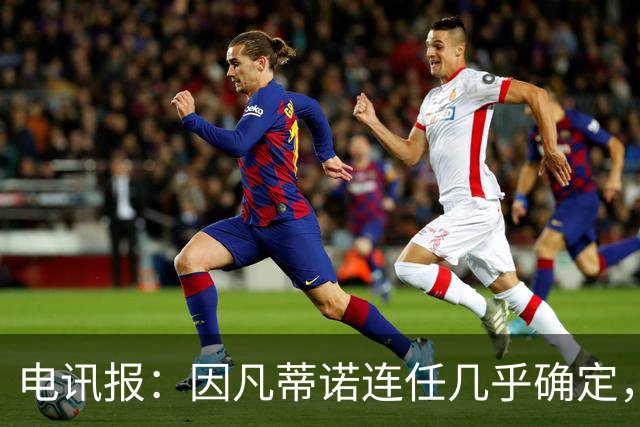 电讯报：因凡蒂诺连任几乎确定，温格成国际足联最后希望